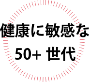 健康に敏感な 50+世代